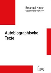 Emanuel Hirsch - Gesammelte Werke: Emanuel Hirsch - Gesammelte Werke / Autobiographische Texte