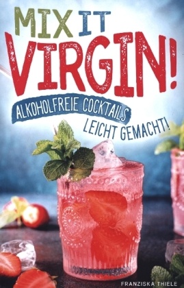 Mix it Virgin! - Alkoholfreie Cocktails leicht gemacht!