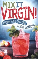 Mix it Virgin! - Alkoholfreie Cocktails leicht gemacht!