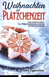 Weihnachten ist Plätzchenzeit - Das moderne Keks- und Plätzchenbackbuch für die Vorweihnachtszeit