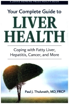 Your Complete Guide to Liver Health - Coping with Fatty Liver, Hepatitis, Cancer, and More