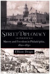 Street Diplomacy - The Politics of Slavery and Freedom in Philadelphia, 1820-1850