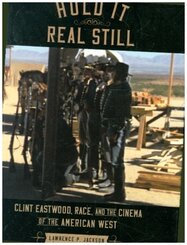 Hold It Real Still - Clint Eastwood, Race, and the Cinema of the American West