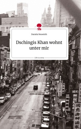 Dschingis Khan wohnt unter mir. Life is a Story - story.one