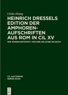 Corpus inscriptionum Latinarum. Auctarium Series Nova: Heinrich Dressels Edition der Amphoren-Aufschriften aus Rom in CIL XV