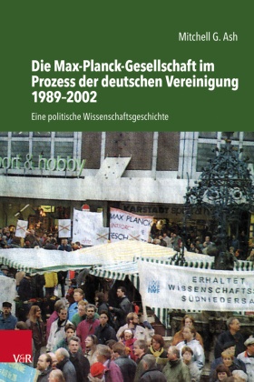 Studien zur Geschichte der Max-Planck-Gesellschaft: Die Max-Planck-Gesellschaft im Prozess der deutschen Vereinigung 1989-2002