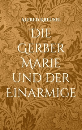 Die Gerber Marie und der Einarmige – Alfred Kreusel (2022) – arvelle.de