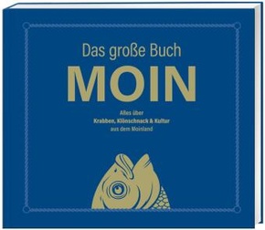 Das große Buch MOIN - Alles über Krabben, Klönschnack & Kultur aus dem Moinland