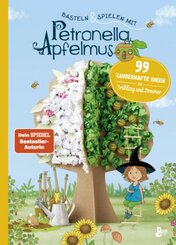 Basteln & Spielen mit Petronella Apfelmus - 99 zauberhafte Ideen für Frühling und Sommer