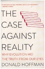 The Case Against Reality - Why Evolution Hid the Truth from Our Eyes