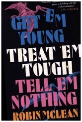 Get 'em Young, Treat 'em Tough, Tell 'em Nothing
