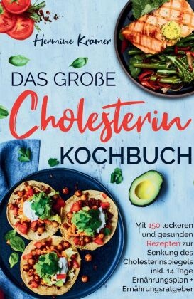 Das große Cholesterin Kochbuch - Mit 150 leckeren & gesunden Rezepten zur Senkung des Cholesterinspiegels.