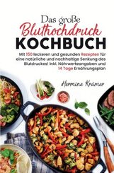 Das große Bluthochdruck Kochbuch - Mit 150 leckeren und gesunden Rezepten für eine natürliche & nachhaltige Senkung des