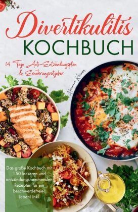 Divertikulitis Kochbuch - Das große Kochbuch mit 150 leckeren und entzündungshemmenden Rezepten für ein beschwerdefreies