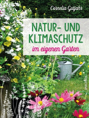 Natur- und Klimaschutz im eigenen Garten - Mit wenig Wasser, natürlichem Dünger & Pflanzenschutz, insektenfreundlichen P