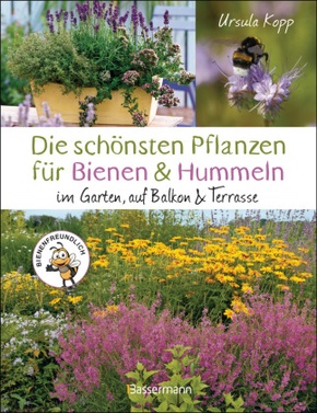 Die schönsten Pflanzen für Bienen und Hummeln u.v.a. nützliche Insekten. Für Garten, Balkon & Terrasse
