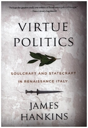 Virtue Politics - Soulcraft and Statecraft in Renaissance Italy