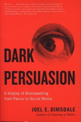 Dark Persuasion - A History of Brainwashing from Pavlov to Social Media