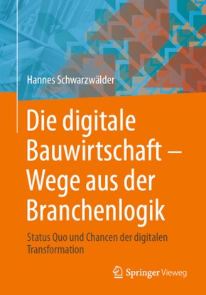 Die digitale Bauwirtschaft - Wege aus der Branchenlogik