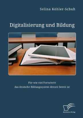 Digitalisierung und Bildung. Für wie viel Fortschritt das deutsche Bildungssystem derzeit bereit ist