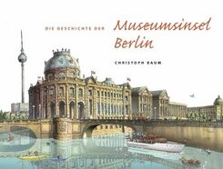 Christoph Baum. Die Geschichte der Museumsinsel Berlin