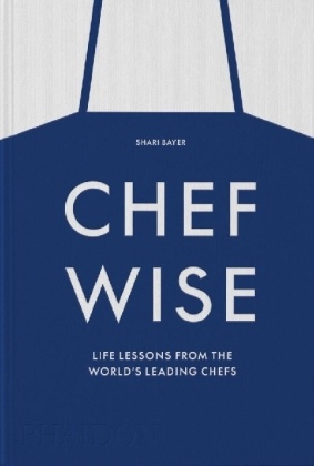 Chefwise, Life Lessons from the World's Leading Chefs