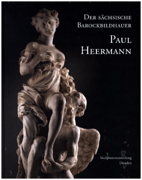 Der sächsische Barockbildhauer Paul Heermann