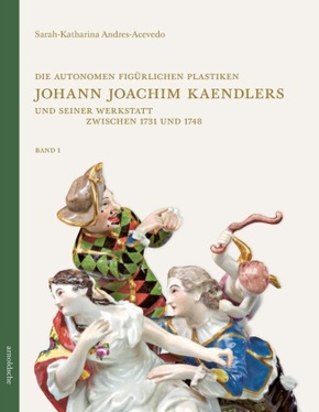 Die autonomen figürlichen Plastiken Johann Joachim Kaendlers und seiner Werkstatt zwischen 1731 und 1748, 2 Teile