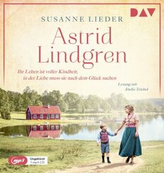 Astrid Lindgren. Ihr Leben ist voller Kindheit, in der Liebe muss sie nach dem Glück suchen, 1 Audio-CD, 1 MP3