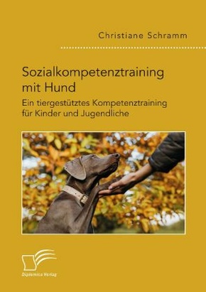 Sozialkompetenztraining mit Hund. Ein tiergestütztes Kompetenztraining für Kinder und Jugendliche