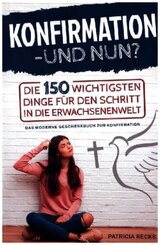 Konfirmation - und nun? Die 150 wichtigsten Dinge f&uuml;r den Schritt in die Erwachsenenwelt