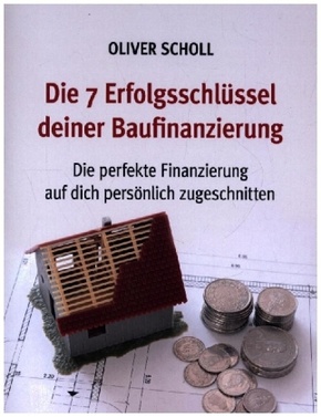 Die 7 Erfolgsschlüssel deiner Baufinanzierung