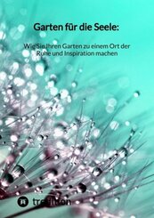 Garten für die Seele: Wie Sie Ihren Garten zu einem Ort der Ruhe und Inspiration machen