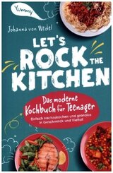 Let's Rock The Kitchen - Das moderne Kochbuch für Teenager - Einfach nachzukochen und grandios in Geschmack und Vielfalt
