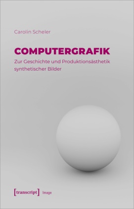 Computergrafik - Zur Geschichte und Produktionsästhetik synthetischer Bilder