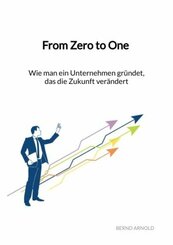 From Zero to One - Wie man ein Unternehmen gründet, das die Zukunft verändert