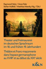 Theater und Freimaurerei im deutschen Sprachraum im 18. und frühen 19. Jahrhundert. Théâtre et Franc-maçonnerie dans l'e
