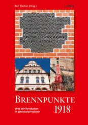 Brennpunkte 1918. Orte der Revolution in Schleswig-Holstein, m. 1 Buch