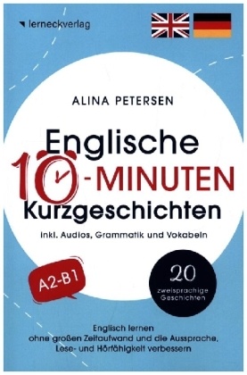 Englische 10-Minuten Kurzgeschichten: Englisch lernen ohne großen Zeitaufwand und die Aussprache, Lese- und Hörfähigkeit