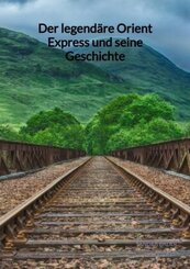 Der legendäre Orient Express und seine Geschichte