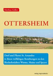 Ottersheim - Dorf und Pfarrei St. Amandus in ihren vielfältigen Beziehungen zu den Bischofsstädten Worms, Mainz und Spey