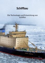 Schiffbau - Die Technologie und Entwicklung von Schiffen