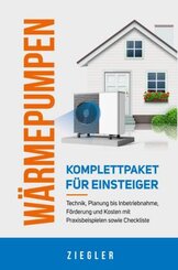 Wärmepumpen  - Komplettpaket für Einsteiger: Technik, Planung bis Inbetriebnahme, Förderung und Kosten mit Praxisbeispie