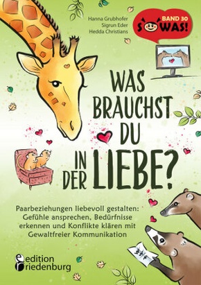 Was brauchst du in der Liebe? Paarbeziehungen liebevoll gestalten: Gefühle ansprechen, Bedürfnisse erkennen und Konflikt