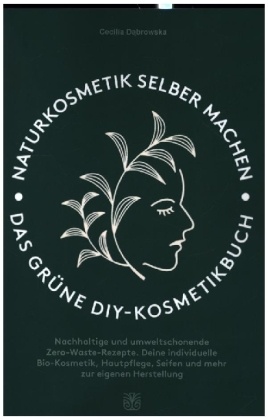 Naturkosmetik selber machen: Das grüne DIY-Kosmetikbuch