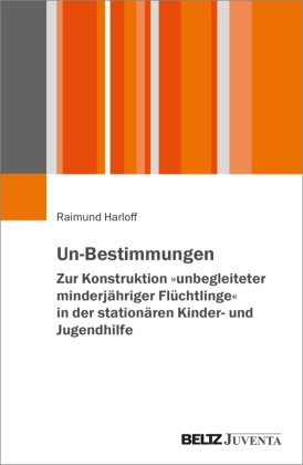 Un-Bestimmungen - Zur Konstruktion »unbegleiteter minderjähriger Flüchtlinge« in der stationären Kinder- und Jugendhilfe