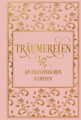 Träumereien an französischen Kaminen: mit zahlreichen Illustrationen