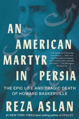 An American Martyr in Persia - The Epic Life and Tragic Death of Howard Baskerville
