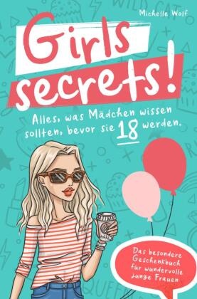 Girls Secrets! Alles, was Mädchen wissen sollten, bevor Sie 18 werden. Das einzigartige Geschenkbuch für wundervolle jun