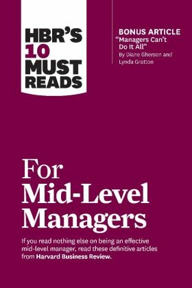HBR's 10 Must Reads for Mid-Level Managers (with bonus article "Managers Can't Do It All" by Diane Gherson and Lynda Gra